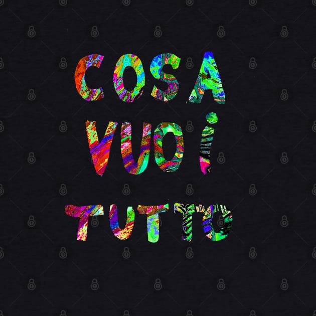 Cosa VUOI TUTTO by CuteShirtDesigns